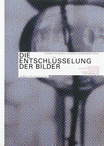 Die Entschlüsselung der Bilder: Methoden zur Erforschung visueller Kommunikation. Ein Handbuch Die Entschlüsselung der Bilder: Methoden zur Erforschung visueller Kommunikation. Ein Handbuch