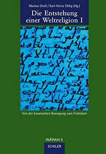 Die Entstehung einer Weltreligion I: Von der koranischen Bewegung zum Frühislam (INÂRAH Sammelbände: Schriften zur frühen Islamgeschichte und zum Koran) von Schiler & Mücke Verlag