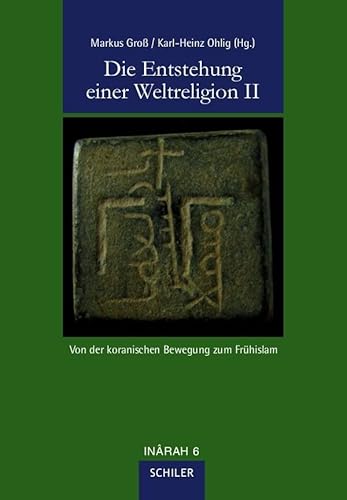 Die Entstehung einer Weltreligion II: Von der koranischen Bewegung zum Frühislam (INÂRAH Sammelbände: Schriften zur frühen Islamgeschichte und zum Koran)