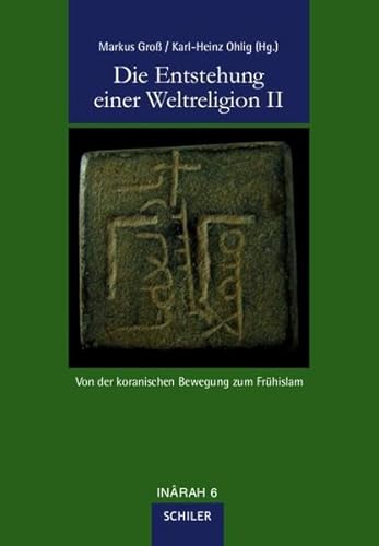 Die Entstehung einer Weltreligion II: Von der koranischen Bewegung zum Frühislam (INÂRAH Sammelbände: Schriften zur frühen Islamgeschichte und zum Koran)