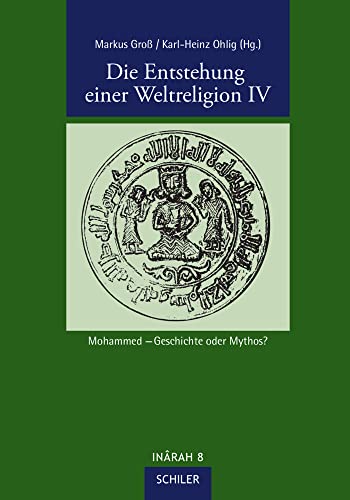 Die Entstehung einer Weltreligion IV: Mohammed – Geschichte oder Mythos? (INÂRAH Sammelbände: Schriften zur frühen Islamgeschichte und zum Koran) von Schiler & Mcke GbR