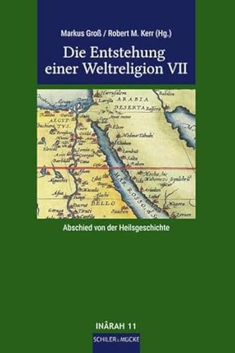 Die Entstehung einer Weltreligion VII: Abschied von der Heilsgeschichte (INÂRAH Sammelbände: Schriften zur frühen Islamgeschichte und zum Koran) von Schiler & Mücke