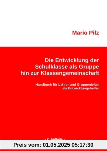 Die Entwicklung der Schulklasse als Gruppe hin zur Klassengemeinschaft: Handbuch für Lehrer und Gruppenleiter als Entwicklungshelfer Die Entwicklung der Schulklasse als Gruppe hin zur Klassengemeinschaft: Handbuch für Lehrer und Gruppenleiter als Entwicklungshelfer