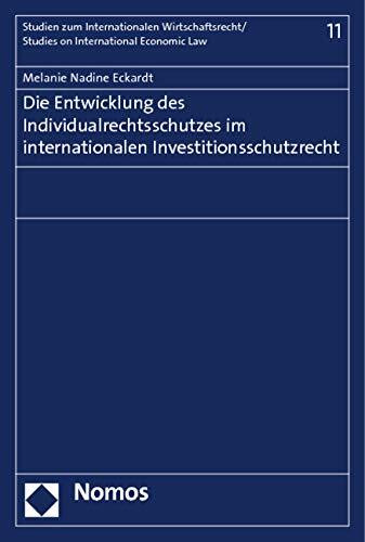 Die Entwicklung des Individualrechtsschutzes im internationalen Investitionsschutzrecht (Studi... Die Entwicklung des Individualrechtsschutzes im internationalen Investitionsschutzrecht (Studi...