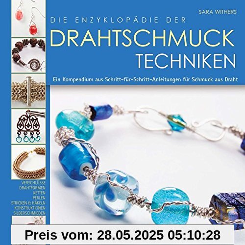 Die Enzyklopädie der Drahtschmuck Techniken: Ein Kompendium aus Schritt-für-Schritt-Anleitungen für Schmuck aus Draht