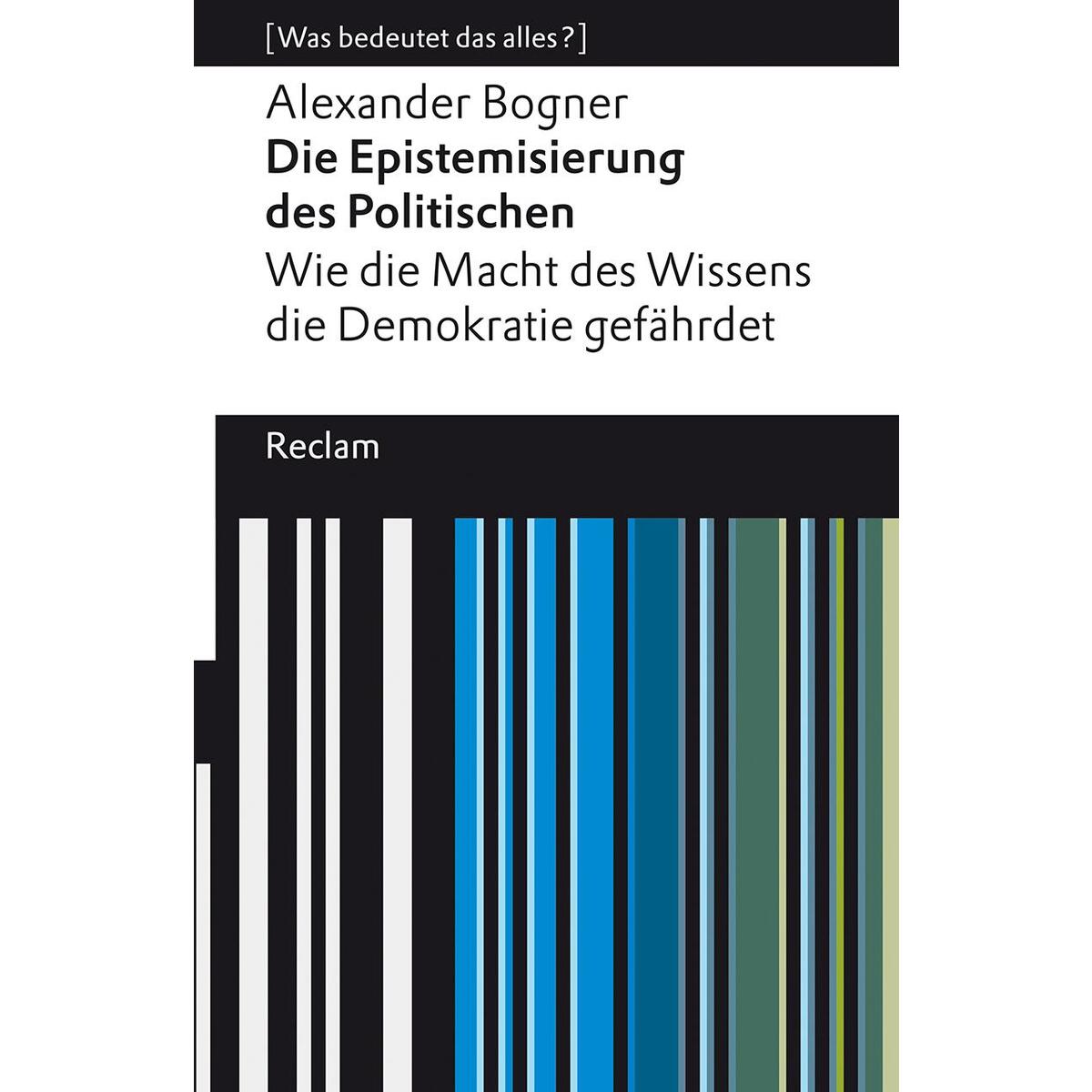 Die Epistemisierung des Politischen. Wie die Macht des Wissens die Demokratie ge... Die Epistemisierung des Politischen. Wie die Macht des Wissens die Demokratie ge... von Reclam Philipp Jun.