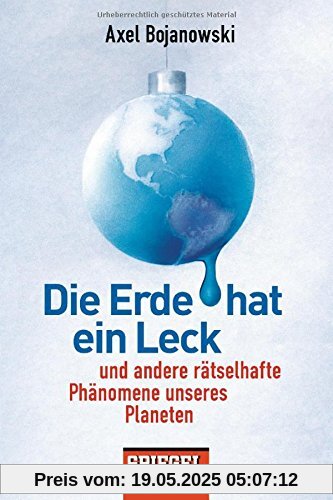 Die Erde hat ein Leck: Und andere rätselhafte Phänomene unseres Planeten Die Erde hat ein Leck: Und andere rätselhafte Phänomene unseres Planeten