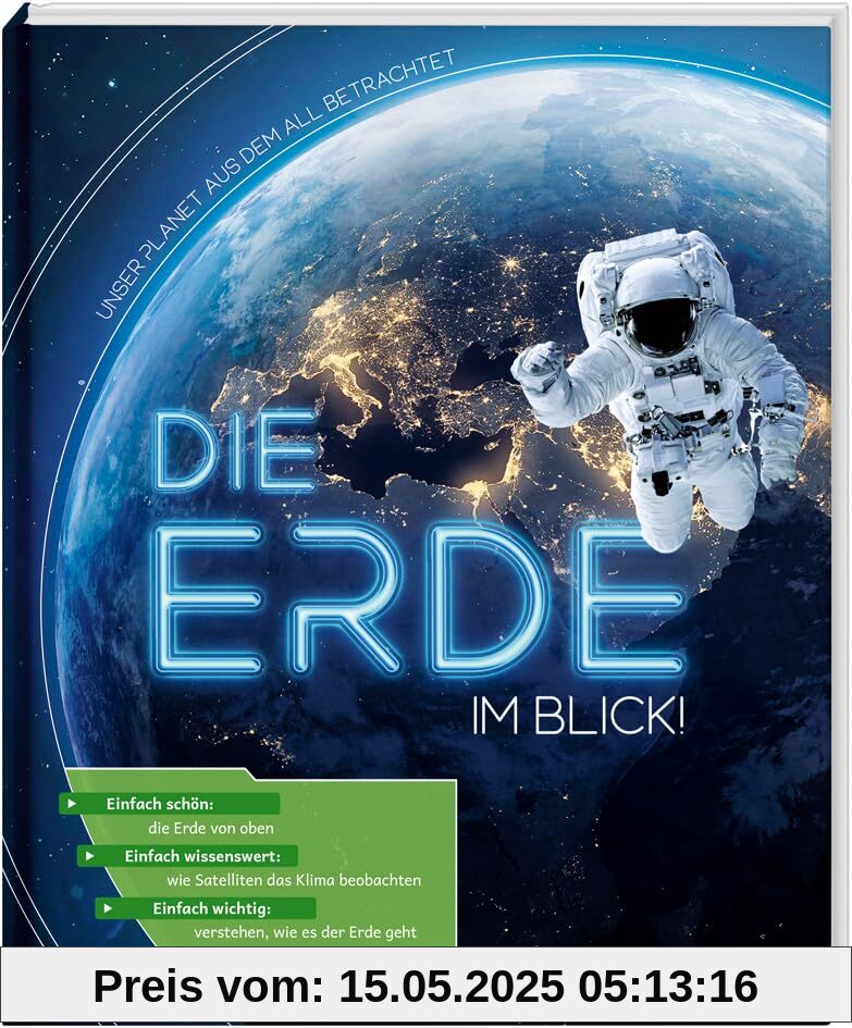 Die Erde im Blick! Unser Planet aus dem All betrachtet / Wie verändert sich die Erde? / Beeindruckende Aufnahmen zeigen den Klimawandel und seine Folgen / Sachbuch für Kinder ab 8 Jahren Die Erde im Blick! Unser Planet aus dem All betrachtet / Wie verändert sich die Erde? / Beeindruckende Aufnahmen zeigen den Klimawandel und seine Folgen / Sachbuch für Kinder ab 8 Jahren