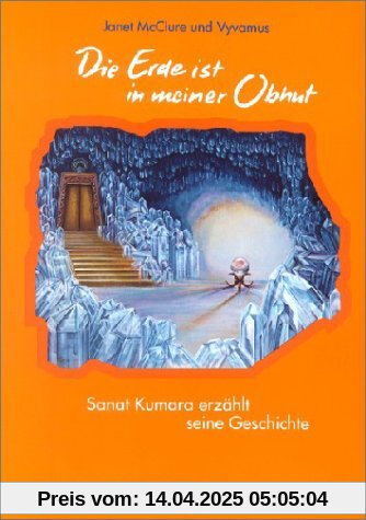 Die Erde ist in meiner Obhut: Sanat Kumara erzählt seine Geschichte