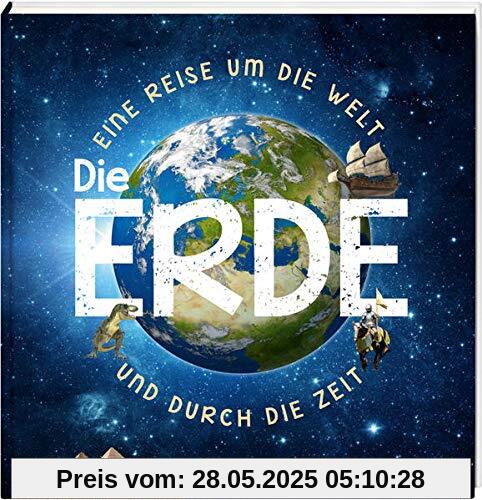 Die Erde: Eine Reise um die Welt und durch die Zeit Die Erde: Eine Reise um die Welt und durch die Zeit