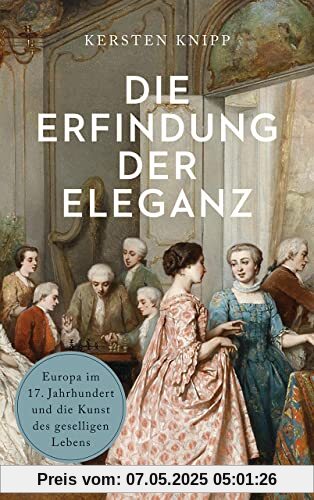 Die Erfindung der Eleganz: Europa im 17. Jahrhundert und die Kunst des geselligen Lebens