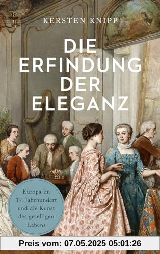 Die Erfindung der Eleganz: Europa im 17. Jahrhundert und die Kunst des geselligen Lebens