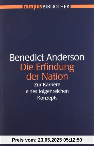 Die Erfindung der Nation: Zur Karriere eines folgenreichen Konzepts (Campus Bibliothek)