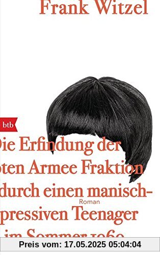 Die Erfindung der Roten Armee Fraktion durch einen manisch-depressiven Teenager im Sommer 1969: Roman