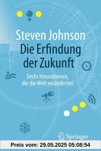 Die Erfindung der Zukunft: Sechs Innovationen, die die Welt veränderten Die Erfindung der Zukunft: Sechs Innovationen, die die Welt veränderten