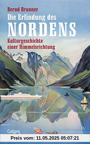 Die Erfindung des Nordens: Kulturgeschichte einer Himmelsrichtung