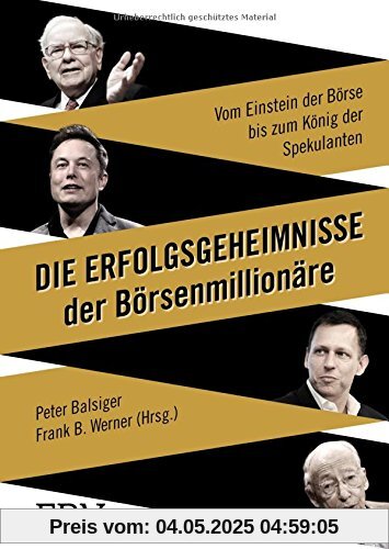 Die Erfolgsgeheimnisse der Börsenmillionäre: Vom Einstein der Börse bis zum König der Spekulanten