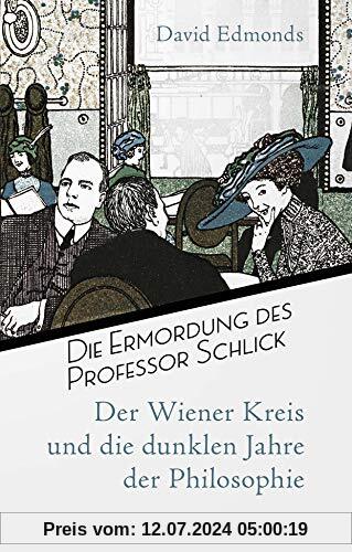 Die Ermordung des Professor Schlick: Der Wiener Kreis und die dunklen Jahre der Philosophie
