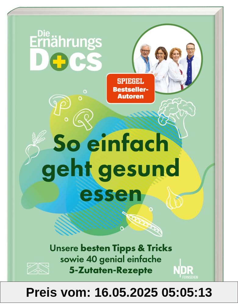 Die Ernährungs-Docs – So einfach geht gesund essen: Unsere besten Tipps und Tricks sowie 40 genial einfache 5-Zutaten-Rezepte