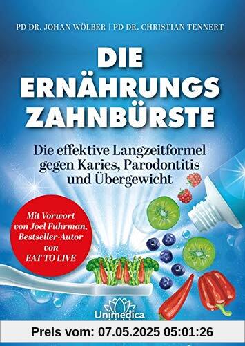 Die Ernährungs-Zahnbürste: Die effektive Langzeitformel gegen Karies, Parodontitis und Übergewicht. Mit einem Vorwort von Joel Fuhrman, ... Fuhrman, Bestseller-Autor von Eat to Live.