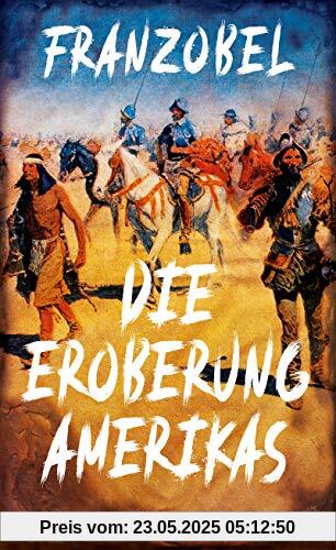 Die Eroberung Amerikas: Roman Die Eroberung Amerikas: Roman