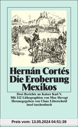 Die Eroberung Mexikos: Drei Berichte von Hernán Cortés an Kaiser Karl V: Drei Berichte an Kaiser Karl V (insel taschenbuch)