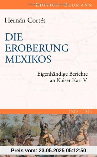 Die Eroberung Mexikos: Eigenhändige Berichte an Kaiser Karl V.