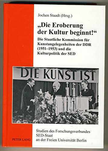«Die Eroberung der Kultur beginnt!»: Die Staatliche Kommission für Kunstangelegenheiten der DDR (1951-1953) und die Kulturpolitik der SED (Studien des ... SED-Staat an der Freien Universität Berlin)