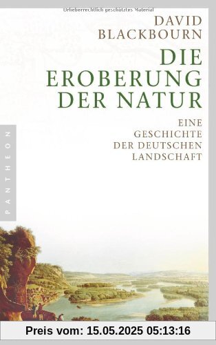 Die Eroberung der Natur: Eine Geschichte der deutschen Landschaft