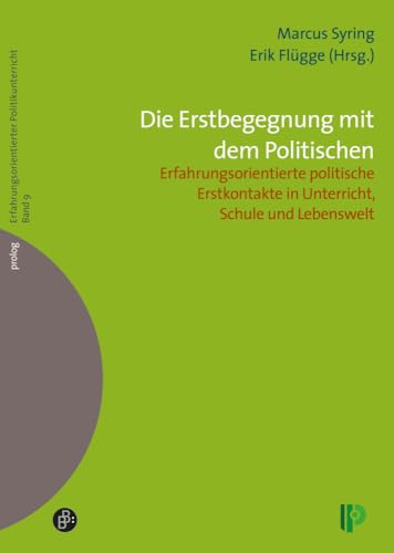 Die Erstbegegnung mit dem Politischen: Erfahrungsorientierte politische Erstkontakte in Unterricht, Schule und Lebenswelt (Erfahrungsorientierter ... – Erfahrungsorientierter Politikunterricht)