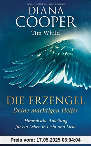 Die Erzengel - deine mächtigen Helfer: Himmlische Anleitung für ein Leben in Licht und Liebe Die Erzengel - deine mächtigen Helfer: Himmlische Anleitung für ein Leben in Licht und Liebe