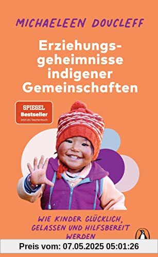 Die Erziehungsgeheimnisse indigener Gemeinschaften: Wie Kinder glücklich, gelassen und hilfsbereit werden - SPIEGEL-Bestseller-Autorin