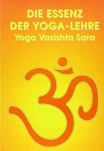 Die Essenz der Yoga-Lehre: Yoga Vasishta Sara: Yoga Vashita Sara Die Essenz der Yoga-Lehre: Yoga Vasishta Sara: Yoga Vashita Sara von Yantra Handels-u. Vlgs.g.