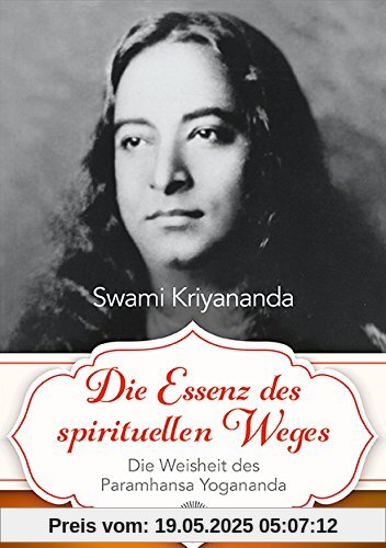 Die Essenz des spirituellen Weges: Die Weisheit des Paramhansa Yogananda