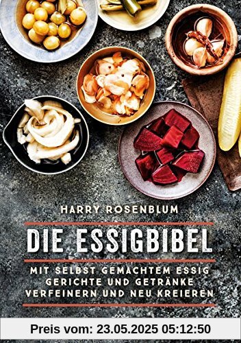 Die Essigbibel: Mit selbst gemachtem Essig Gerichte und Getränke verfeinern und neu kreieren