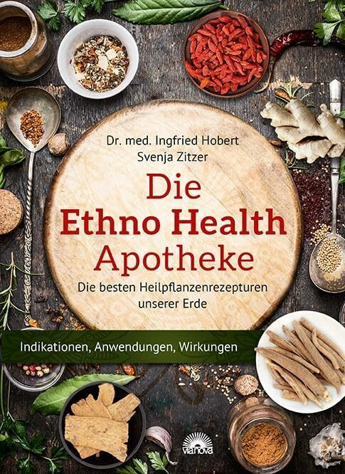 Die Ethno Health Apotheke: Die besten Heilpflanzenrezepturen unserer Erde - Indikationen, Anwe...