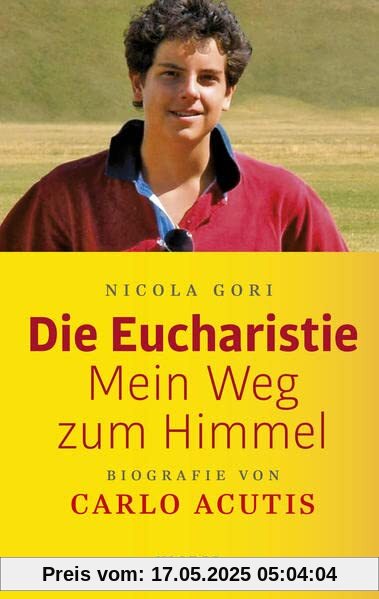 Die Eucharistie: Mein Weg zum Himmel: Biografie von Carlo Acutis Die Eucharistie: Mein Weg zum Himmel: Biografie von Carlo Acutis