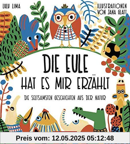 Die Eule hat es mir erzählt: Die seltsamsten Geschichten aus der Natur
