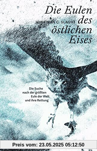 Die Eulen des östlichen Eises: Die Suche nach der größten Eule der Welt und ihre Rettung (Naturkunden)