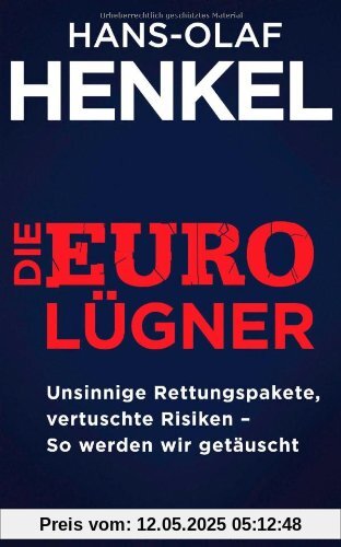 Die Euro-Lügner: Unsinnige Rettungspakete, vertuschte Risiken - So werden wir getäuscht