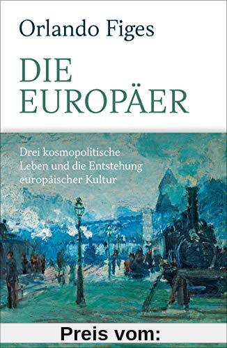 Die Europäer: Drei kosmopolitische Leben und die Entstehung europäischer Kultur