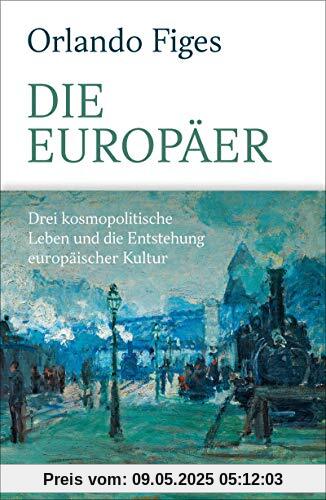 Die Europäer: Drei kosmopolitische Leben und die Entstehung europäischer Kultur