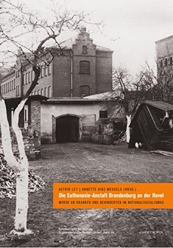 Die Euthanasie-Anstalt Brandenburg an der Havel: Morde an Kranken und Behinderten im Nationalsozialismus (Schriftenreihe der Stiftung Brandenburgische Gedenkstätten)