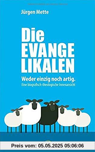 Die Evangelikalen: Weder einzig noch artig. Eine biografisch-theologische Innenansicht Die Evangelikalen: Weder einzig noch artig. Eine biografisch-theologische Innenansicht