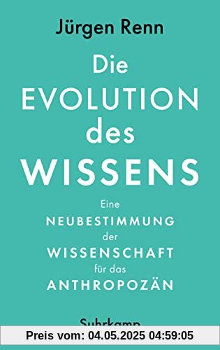 Die Evolution des Wissens: Eine Neubestimmung der Wissenschaft für das Anthropozän Die Evolution des Wissens: Eine Neubestimmung der Wissenschaft für das Anthropozän