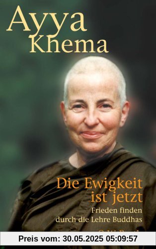 Die Ewigkeit ist jetzt: Buddhas Lehren lebensnah erfahren und inneren Frieden finden