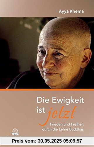 Die Ewigkeit ist jetzt: Frieden und Freiheit durch die Lehre Buddhas