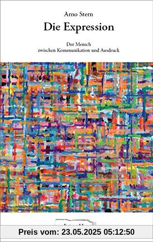 Die Expression: Der Mensch zwischen Kommunikation und Ausdruck (Edition Klotz)