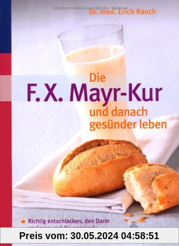 Die F.X. Mayr-Kur und danach gesünder leben: Richtig entschlacken, den Darm sanieren und die passende Ernährung für sich entdecken