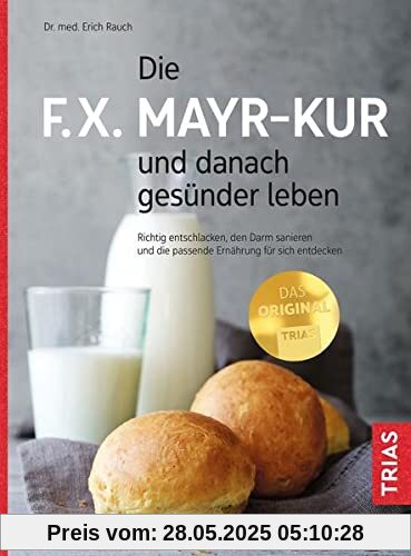 Die F.X. Mayr-Kur und danach gesünder leben: Richtig entschlacken, den Darm sanieren und die passende Ernährung für sich entdecken